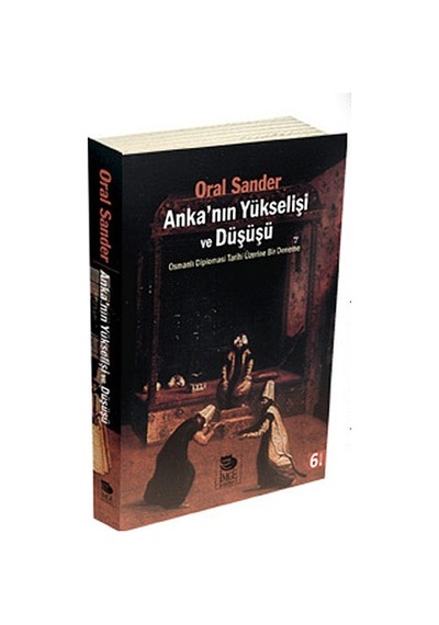 Ankanın Yükselişi ve Düşüşü; Osmanlı Diplomasi Tarihi Üzerine Bir Deneme