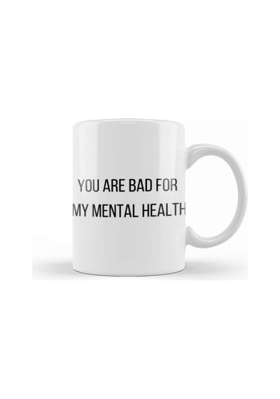 You Are Bad For My Mental Health Kupa Bardak Porselen No14439 Karışık