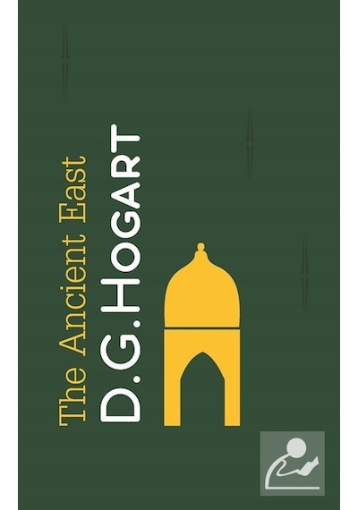 The Ancient East - David George Hogarth - İdeal Kültür Yayıncılık