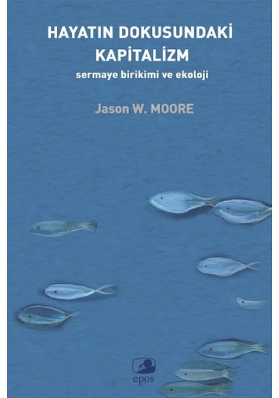 Hayatın Dokusundaki Kapitalizm Sermaye Birikimi ve Ekoloji  - Jason W. Moore  - Epos Yayınları