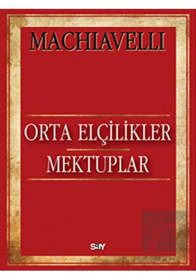 Orta Elçilikler Mektuplar - Machıavelli - Say Yayınları