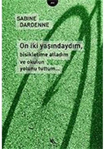 On İki Yaşındaydım  Bisikletime Atladım ve Okulun Yolunu Tuttum - Sabine Dardenne - Kanat Kitap