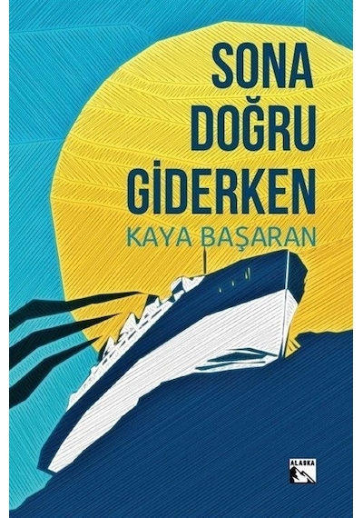 Sona Doğru Giderken - Kaya Başaran - Alaska Yayınları