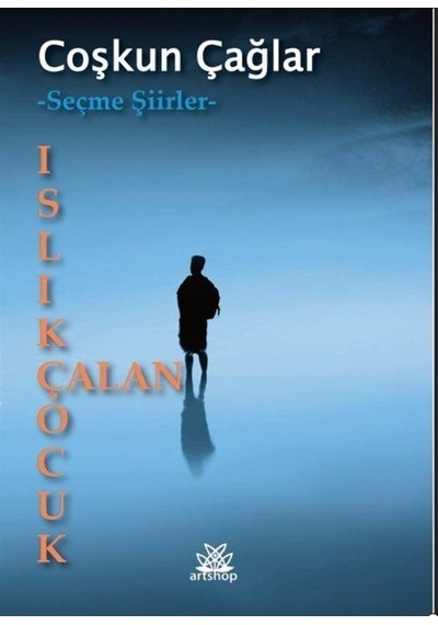 Islık Çalan Çocuk - Seçme Şiirler - Coşkun Çağlar - Artshop Yayıncılık
