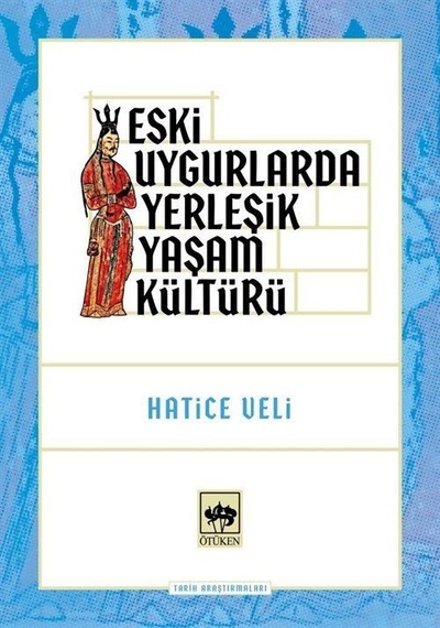 Eski Uygurlarda Yerleşik Yaşam Kültürü - Hatice Veli - Ötüken Neşriyat
