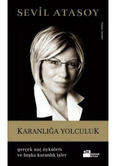 Karanlığa Yolculuk (Gerçek Suç Öyküleri ve Başka Karanlık İşler) - Sevil Atasoy - Doğan Kitap