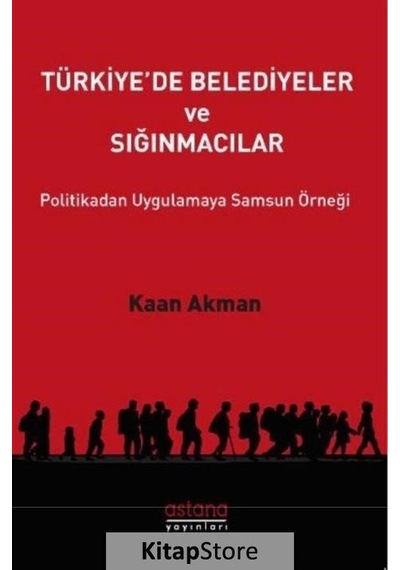 Türkiye'de Belediyeler ve Sığınmacılar - Kaan Akman - Astana Yayınları