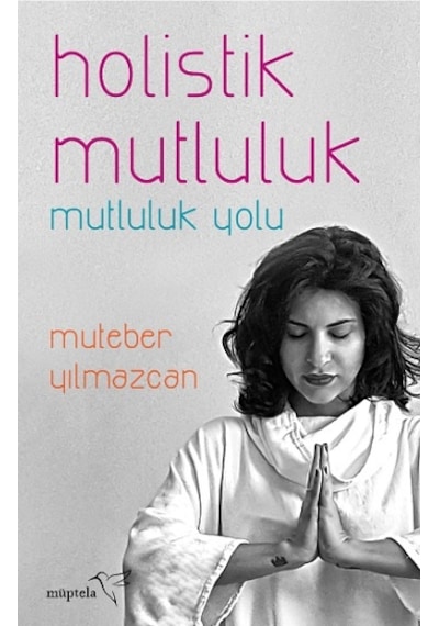 Holistik Mutluluk-Mutluluk Yolu - Muteber Yılmazcan - Müptela Yayınları