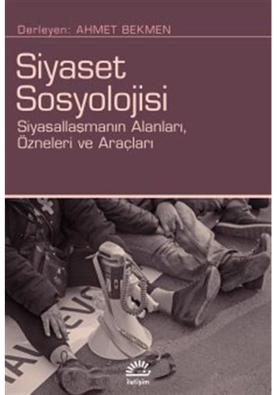 Siyaset Sosyolojisi & Siyasallaşmanın Alanları, Özneleri Ve Ar...