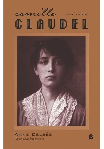 Camille Claudel - Bir Kadın - Anne Delbee - Agora Kitaplığı
