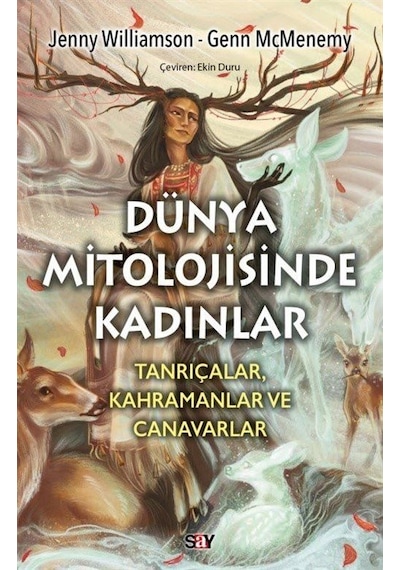 Dunya Mitolojisinde Kadınlar: Tanrıçalar Kahramanlar ve Canavarlar - Jenny Williamson -  Genn McMenemy - Say Yayınları