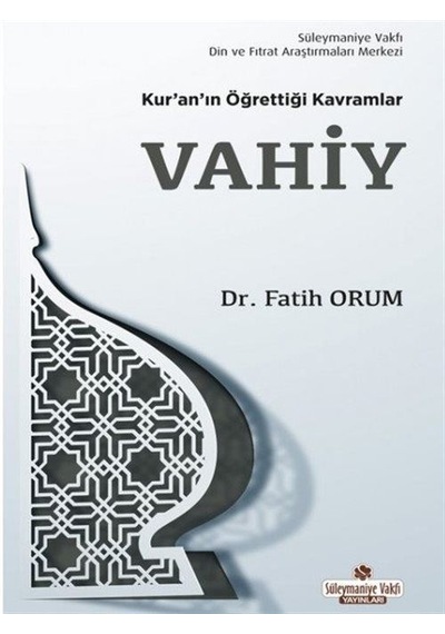 Vahiy-Kur'an'ın Öğrettiği Kavramlar - Fatih Orum - Süleymaniye Vakfı Yayınları