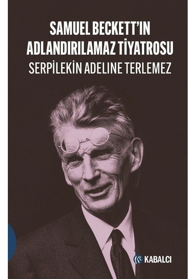 Samuel Beckett'ın Adlandırılamaz Tiyatrosu - Serpilekin Adeline Terlemez - Kabalcı Yayınevi