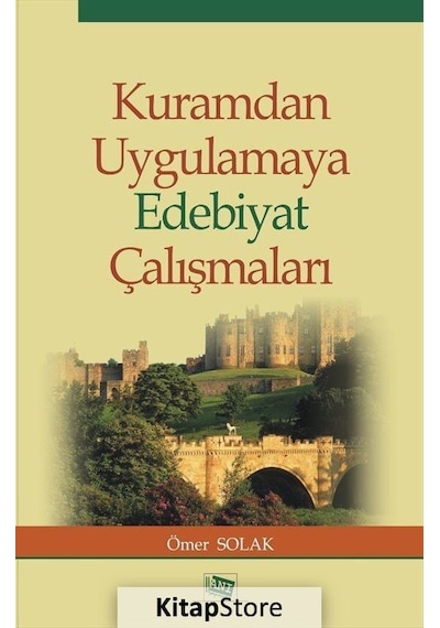 Kuramdan Uygulamaya Edebiyat Çalışmaları - Ömer Solak - Anı Yayıncılık