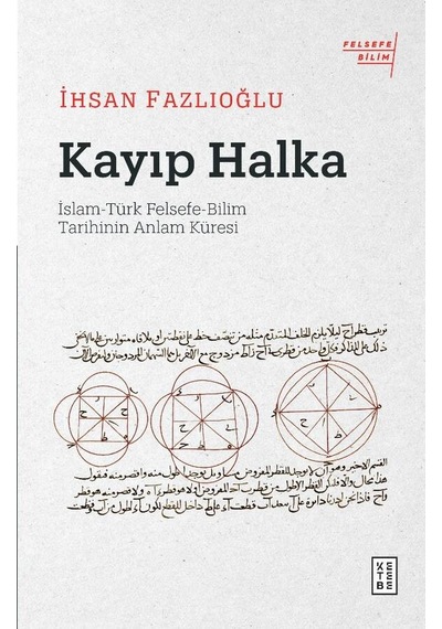 Kayıp Halka: İslam  - Türk Felsefe  - Bilim Tarihinin Anlam Küresi  - İhsan Fazlıoğlu  - Ketebe