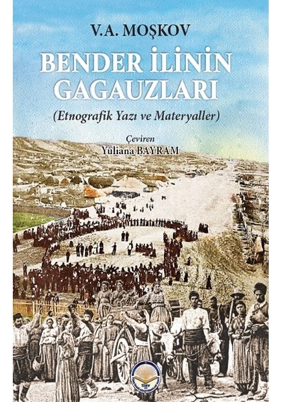 Bender İlinin Gagauzları - Etnografik Yazı ve Materyaller - V. A. Moşkov - TİAV