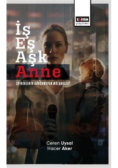 İş Eş Aşk Anne Spikerlerin Görünmeyen Mücadelesi / Hacer Aker