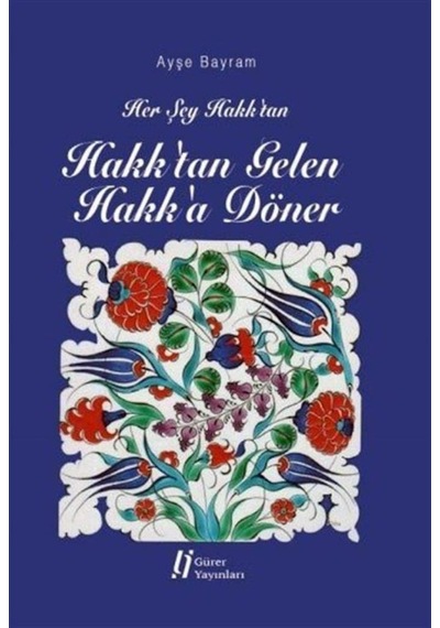 Her Şey Hakk'tan Hakk'tan Gelen Hakk'a Döner / Ayşe Bayram 9786055785895