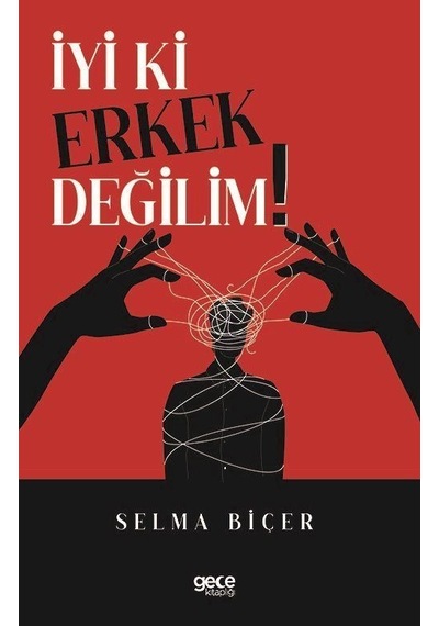 İyi ki Erkek Değilim! / Selma Biçer