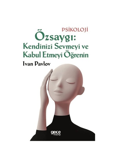 Özsaygı: Kendinizi Sevmeyi Ve Kabul Etmeyi Öğrenin - Ivan Pavlov