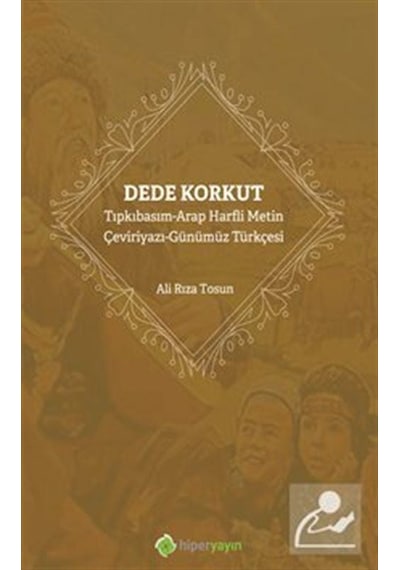 Dede Korkut: Tıpkıbasım - Arap Harfli Metin - Çeviriyazı - Günümüz Türkçesi - Ali Rıza Tosun - Hiperlink