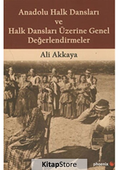 Anadolu Halk Dansları ve Halk Dansları Üzerine Genel Değerlendirmeler - Ali Akkaya - Phoenix