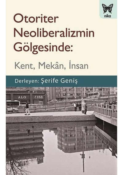 Otoriter Neoliberalizmin Gölgesinde: Kent - Mekan - İnsan- Nika Yayınevi