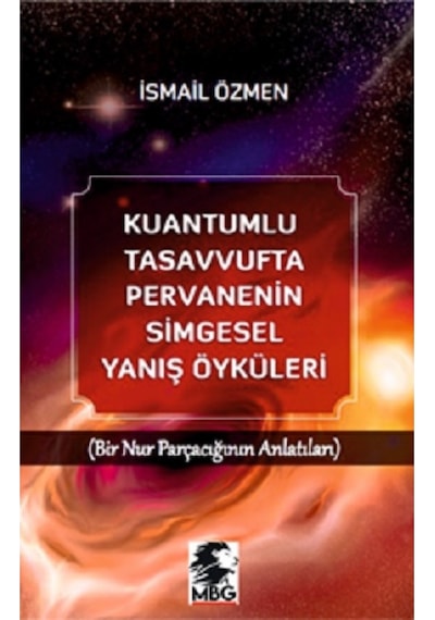 Kuantumlu Tasavvufta Pervanenin Simgesel Yanış Öyküleri - Bir Nur Parçacığının Anlatıları - İsmail Özmen - MBG Yayınları