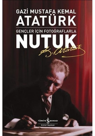 Nutuk - Gençler İçin Fotoğraflarla - Mustafa Kemal Atatürk - İş Bankası Kültür Yayınları