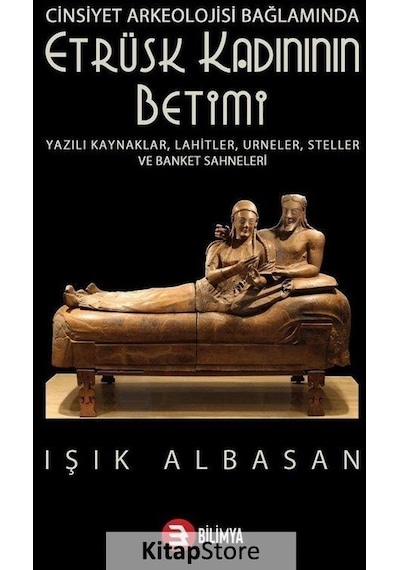 Etrüsk Kadınının Betimi - Cinsiyet Arkeolojisi Bağlamında - Işık Albasan - Bilimya