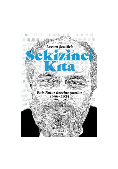 Sekizinci Kıta & Enis Batur Üzerine Yazılar / Levent Şentürk