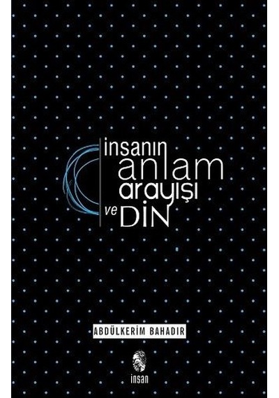 İnsanın Anlam Arayışı ve Din - Albülkadir Bahad - İnsan Yayınları