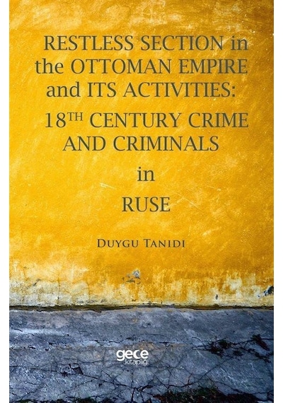 Restless Section in The Ottoman Empire and Its Activities: 18Th Century Crime and Criminals in Ruse - Duygu Tanıdı - Gece Kitaplığı