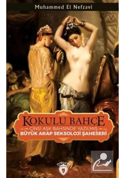 Kokulu Bahçe - Cinsi Aşk Bahsinde Yazılmış Büyük Arap Seksoloji Şaheseri - Şeyh Muhammed El Nefzavi - Dorlion Yayınevi