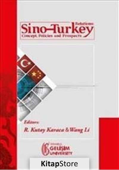 Sino - Turkey Relations : Concept Policies and Prospects- İstanbul Gelişim Üniversitesi