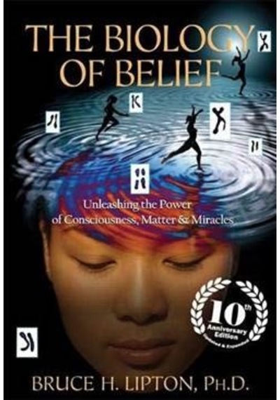The Biology of Belief: Unleashing the Power of Consciousness, Matter, & Miracles 9781781805473