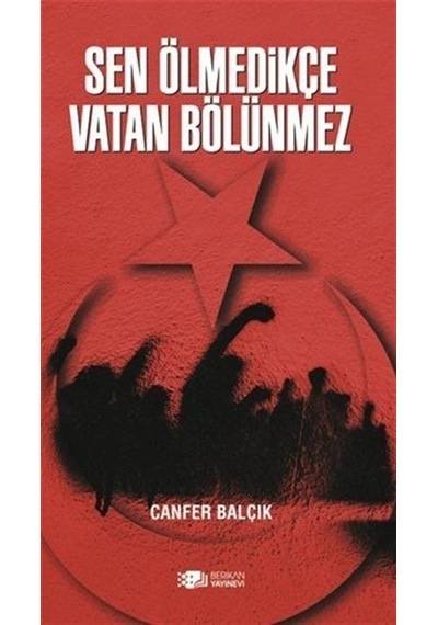 Sen Ölmedikçe Vatan Bölünmez - Canfer Balçık - Berikan Yayınevi