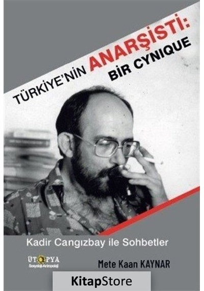 Türkiye'nin Anarşisti: Bir Cynique - Kadir Cangızbay İle Sohbetler - Mete Kaan Kaynar - Ütopya Yayınevi