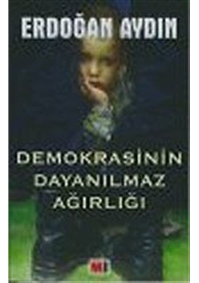 Demokrasinin Dayanılmaz Ağırlığı / Erdoğan Aydın
