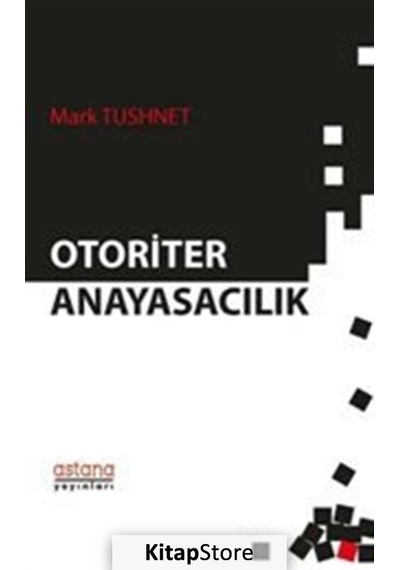 Otoriter Anayasacılık - Mark Tushnet - Astana Yayınları