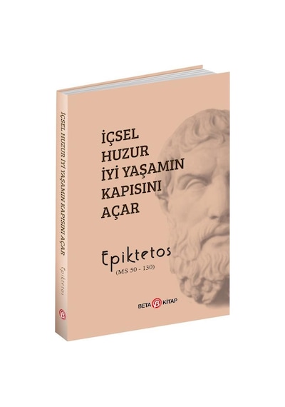 İçsel Huzur İyi Yaşamın Kapısını Açar -  Epiktetos -  Beta Kitap