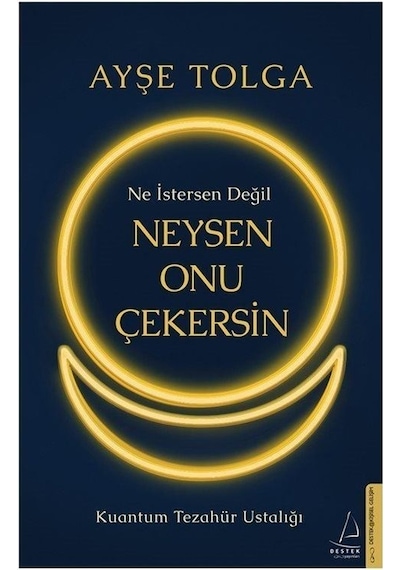 Ne İstersen Değil Neysen Onu Çekersin - Kuantum Tezahür Ustalığı - Ayşe Tolga - Destek Yayınları
