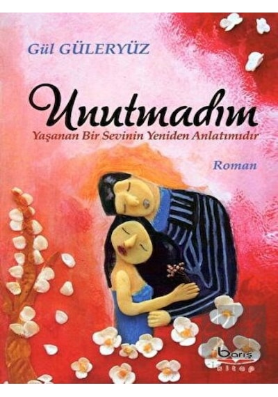 Unutmadım - Yaşanan Bir Sevinin Yeniden Anlatımıdır Barış Kitap - Barış Kitap