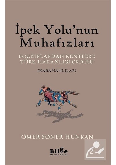 İpek Yolu'nun Muhafızları: Bozkırlardan Kentlere Türk Hakanlığı Ordusu-Karahanlılar - Ömer Soner Hunkan - Bilge Kültür Sanat