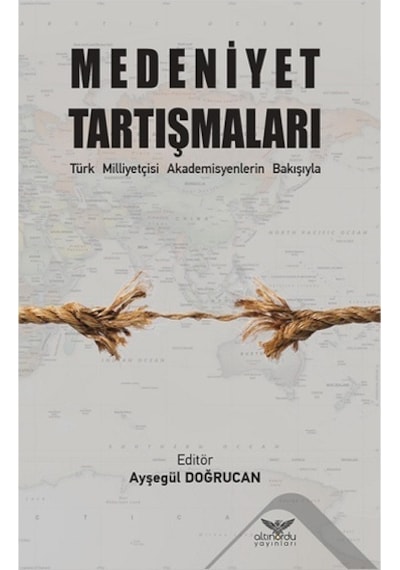 Medeniyet Tartışmaları - Türk Milliyetçisi Akademisyenlerin Bakışıyla- Altınordu
