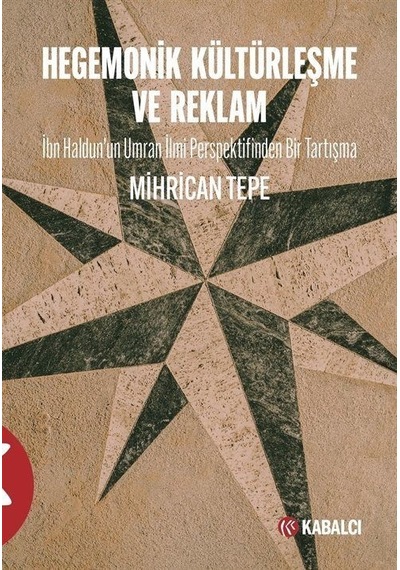 Hegemonik  Kültürleşme ve Reklam - İbn Haldunun Umran İlmi Perspektifinden Bir Tartışma - Mihrican Tepe - Kabalcı Yayınevi