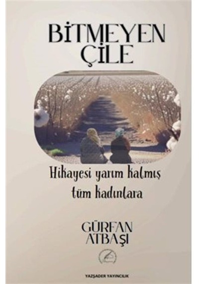 Bitmeyen Çile / Hikayesi Yarım Kalmış Tüm Kadınlara / Gürfan A...