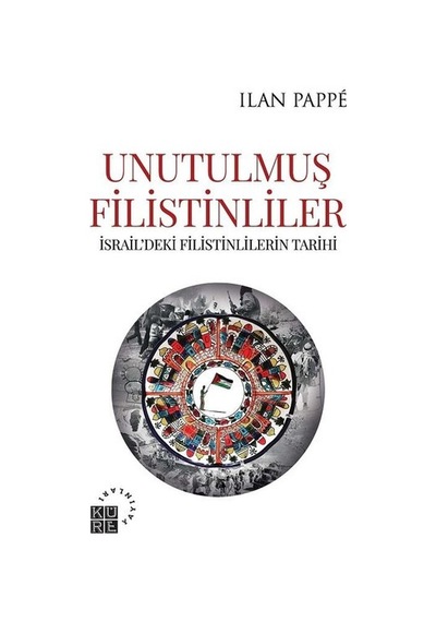 Unutulmuş Filistinler - İsraildeki Filistinlilerin Tarihi - Ilan Pappe - Küre Yayınları