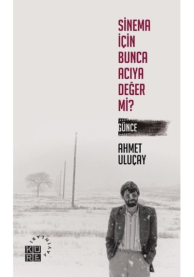 Sinema İçin Bunca Acıya Değer Mi? - Ahmet Uluçay - Küre Yayınları