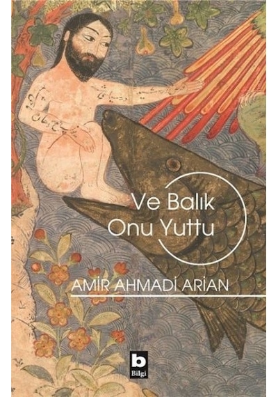 Ve Balık Onu Yuttu - Amir Ahmadi Arian - Bilgi Yayınevi